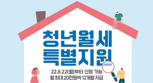 청년월세 특별지원
2202.08.22(월)부터 신청 가능 월 최대 20만원씩 12개월 지급