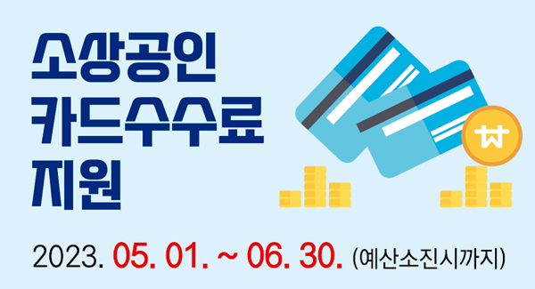소상공인 카드수수료 지원
2023.05.01.~06.30.(예산소진시 까지)
